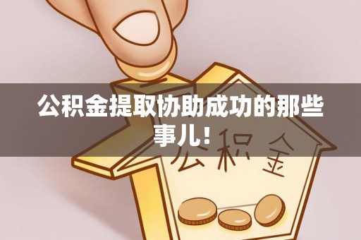 城关公积金提取协助成功的那些事儿！