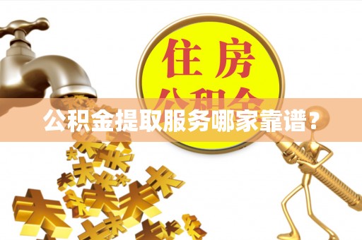 城关公积金提取服务哪家靠谱？
