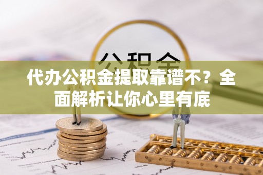 城关代办公积金提取靠谱不？全面解析让你心里有底