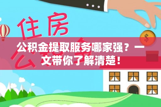 城关公积金提取服务哪家强？一文带你了解清楚！