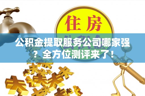 城关公积金提取服务公司哪家强？全方位测评来了！