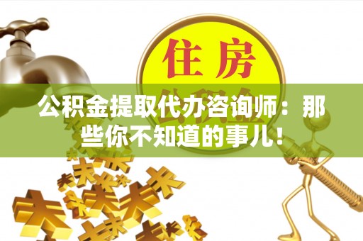 城关公积金提取代办咨询师：那些你不知道的事儿！