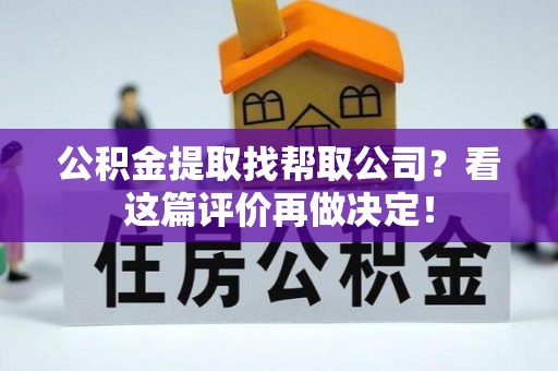 城关公积金提取找帮取公司？看这篇评价再做决定！