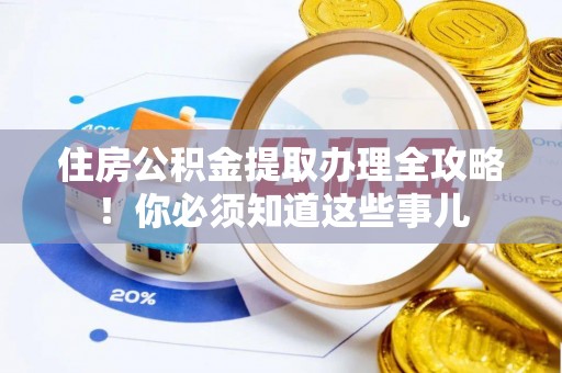 城关住房公积金提取办理全攻略！你必须知道这些事儿