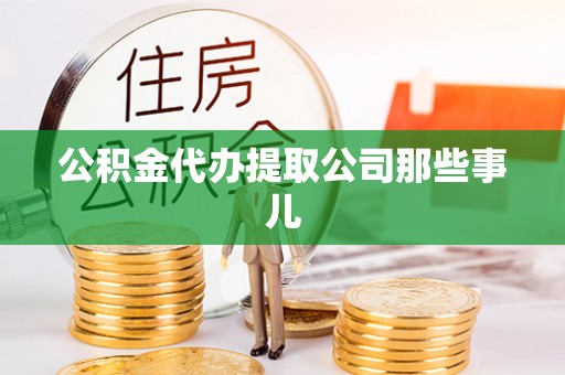 城关公积金代办提取公司那些事儿