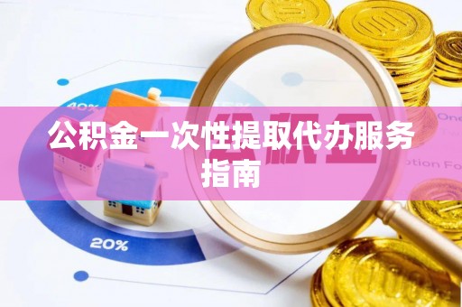 城关公积金一次性提取代办服务指南