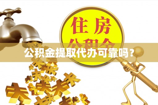 城关公积金提取代办可靠吗？